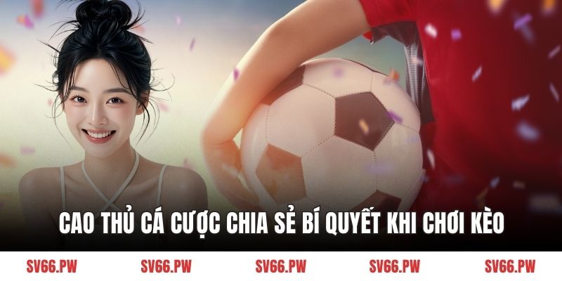 Cao thủ cá cược chia sẻ bí quyết khi chơi kèo