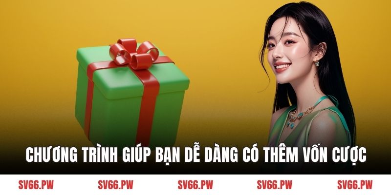 Chương trình giúp bạn dễ dàng có thêm vốn cược