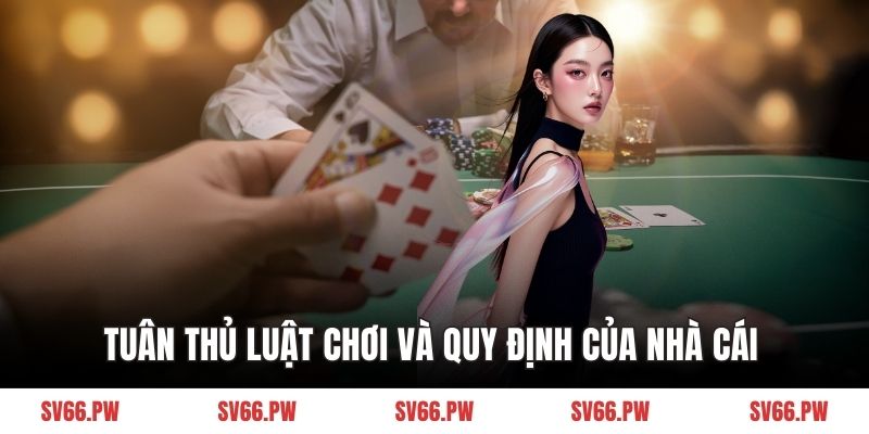 Tuân thủ luật chơi và quy định của nhà cái 